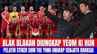 BLAK BLAKAN DIUNGKAP YEOM KI HUN PELATIH STRIKER SHIN TAE YONG UNGKAP RAHASIA BESAR TIMNAS INI