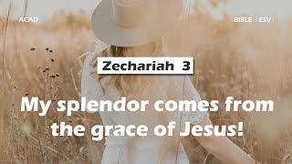 【Zechariah 3 】My splendor comes from the grace of Jesus! ｜ACAD Bible Reading