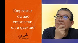 Emprestar ou não emprestar, eis a questão!