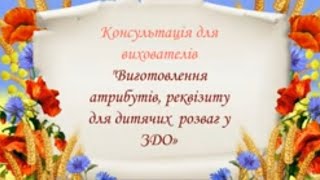 Відеоконсультація для вихователів ЗДО №306 "Виготовлення атрибутів, реквізиту для  дитячих розваг "