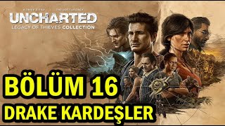 UNCHARTED Legacy of Thieves Collection / Bölüm: 16 ''Drake Kardeşler''