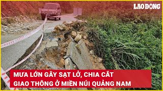 Mưa lớn gây sạt lở, chia cắt giao thông ở miền núi Quảng Nam | Báo Lao Động