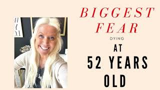 BIGGEST FEAR  DYING AT 52 YEARS OLD- REALLY PERSONAL* *DON"T WATCH- VIDEO DID NOT UPLOAD- ALL OKAY