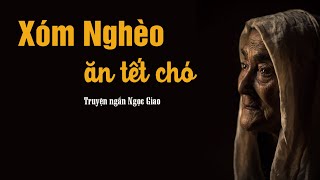 Xóm Nghèo Ăn Tết Chó - Truyện ngắn Ngọc Giao. Bà lão nghèo bơ vơ mất đi con cháu, mất cả con chó