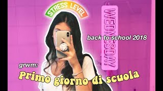 grwm: PRIMO GIORNO DI SCUOLA | back to school 2018