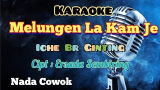 MELUNGEN LA KAM JE | ICHE GINTING | KARAOKE LAGU KARO TERBARU 2024 | NADA COWOK