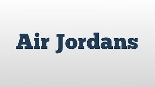 Air Jordans meaning and pronunciation