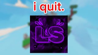 i quit. (new clan in another game) (LS is still in bedwars!)