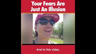 Your Fears Are Just An Illusion