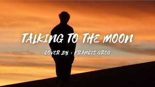 Talking To The Moon - Cover by - Francis Greg (lyrics & video) #talkingtothemoon #francisgreg