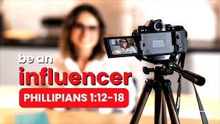 Be an Influencer | Philippians 1:12-18 | Confirmation Service