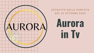 Aurora - Estratto dalla diretta Tv del 22 Ottobre 2020