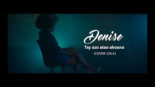 Denise - Tsy azo atao ahoana (LOLA Cover)