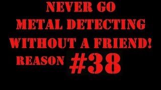 Never Go Metal Detecting Without A Friend! Reason #38