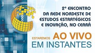 2º ENCONTRO DA REDE NORDESTE DE ESTUDOS ESTRATÉGICOS E INOVAÇÃO | 13NOV2023 - MANHÃ