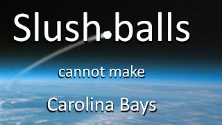 Slush balls and slurry cannot make Carolina Bays