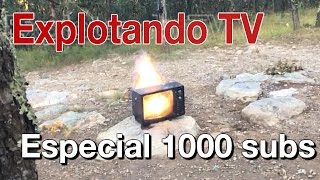 Explotando televisión en mil pedazos - Especial 1000 subscriptores!