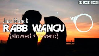 Rabb Wangu (slowed & reverb) - Jass Manak | BR LOFI SONG | Punjabi Lofi