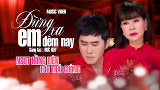 ĐỪNG XA EM ĐÊM NAY - Sáng tác: Đức Huy - Song ca : NSUT HỒNG LIÊN ft LƯU THÁI CƯỜNG - MV4K