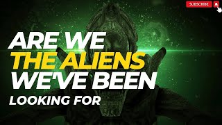 Are WE the aliens we've been looking for?