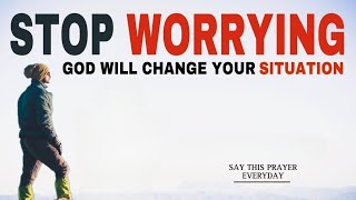 START YOUR DAY WITH GOD | STOP WORRYING GOD WILL CHANGE YOUR SITUATION | CHRISTIAN MOTIVATION