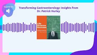 Transforming Gastroenterology: Insights from Dr. Patrick Hurley | Life Science Success