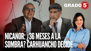 Nicanor Boluarte: ¿36 meses a la sombra? Carhuancho decide | Grado 5 con Clara Elvira Ospina