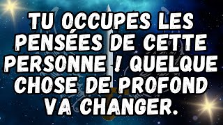 Tu occupes les pensées de cette personne ! Quelque chose de profond va changer