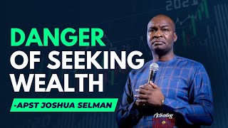 Danger of Seeking wealth and riches | Apst Joshua Selman