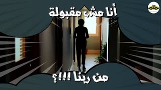 أنا مش مقبولة ولا محبوبة من ربنا !!!؟