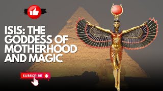 Isis: The Goddess of Motherhood and Magic