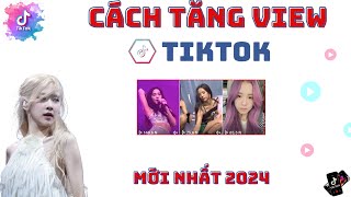 ✅ Cách Tăng View Tiktok, Không Tụt, Mới Nhất 2024 | TĂNG VIEW TIKTOK KHÔNG TỤT 2024