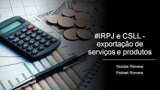 IRPJ e CSLL - exportação de serviços e produtos