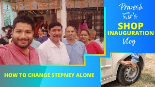 Pravesh Sir's Shop Inauguration Vlog  | How to change car Stepney alone vlog