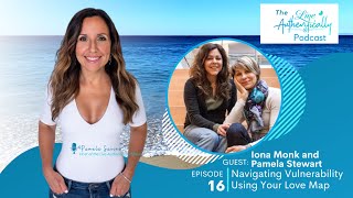 Episode 16: Navigating Vulnerability Using Your Love Map with Iona Monk and Pamela Stewart