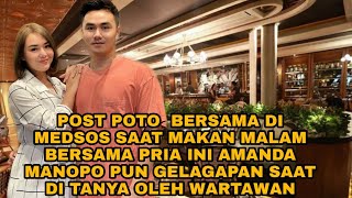 POST POTO BERSAMA DI MEDSOS SAAT MAKAN MALAM BERSAMA PRIA INI AMANDA PUN GELAGAPAN DI TANYA WARTAWAN