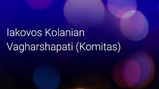 Iakovos Kolanian - Vagharshapati (Komitas)