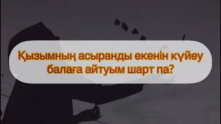 Қызымның асыранды екенін күйеу балаға айтуым шарт па? Арман Қуанышбаев