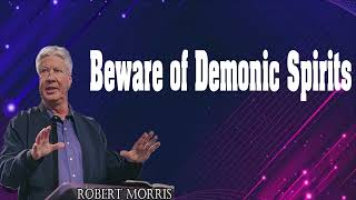 Pastor Robert Morris - Beware of Demonic Spirits