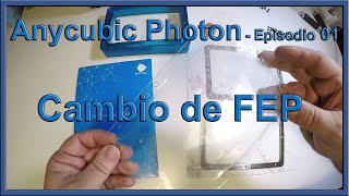 Anycubic Photon - Cambio del FEP - Episodio 01