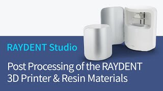 Post Processing of the RAYDENT 3D Printer  & Resin Materials