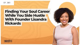 361: Finding Your Soul Career While You Side Hustle with Founder Lisandra Rickards