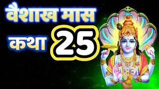 वैशाख मास कथा अध्याय 25, 5 मई 2023 वैशाख मास माहात्म्य कथा, पच्चीसवाँ अध्याय Vaishakh Maas Katha