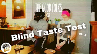 Blind Taste Test pt. 1 | The Good Folks