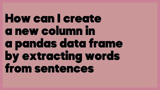 How can I create a new column in a pandas data frame by extracting words from se... (2 answers)