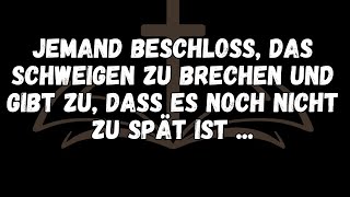 JEMAND beschloss, das Schweigen zu brechen und gibt zu, dass es noch nicht zu spät ist