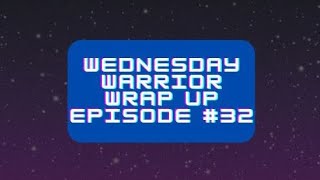 Wednesday Warrior Wrap Up episode #32