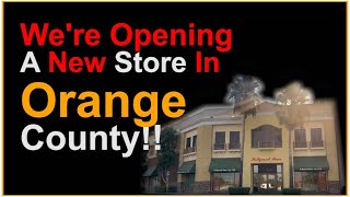 We're Opening A New Store In Orange County!!