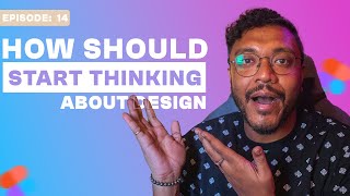 HOW TO START THINKING ABOUT DESIGN | (UI/UX series Ep: 14) #uiux #uiuxseries