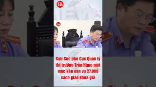 Cập nhật vụ 27.000 sách giáo khoa giả: Cựu Cục phó Cục Quản lý thị trường Trần Hùng liên tục kêu oan